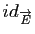 $ id_{\overrightarrow{E}}$