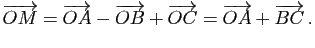 $\displaystyle \overrightarrow{OM}=\overrightarrow{OA}-\overrightarrow{OB}+\overrightarrow{OC}=\overrightarrow{OA}+\overrightarrow{BC}   .$