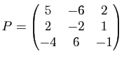 $\displaystyle P=\begin{pmatrix}
5 & -6 & 2\\
2 & -2 & 1\\
-4 & 6 & -1
\end{pmatrix}$