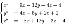 \begin{displaymath}\begin{cases}
x''&=9x-12y+4z+4\\
y''&=4x-5y+2z+2\\
z''&=-8x+12y-3z-4 \; .
\end{cases}\end{displaymath}