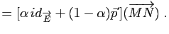 $\displaystyle =[\alpha   id_{\overrightarrow{E}}+(1-\alpha)\vec p  ](\overrightarrow{MN})\; .$
