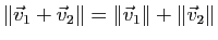 $ \Vert\v_1+\v_2\Vert=\Vert\v_1\Vert+\Vert\v_2\Vert$