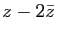 $ z - 2 \bar z$