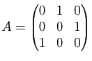 $ A=\begin{pmatrix}
0 & 1 & 0\\ 0 & 0 & 1\\ 1 & 0 & 0
\end{pmatrix}$