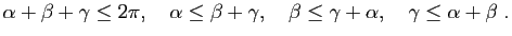 $\displaystyle \alpha+\beta+\gamma\leq 2\pi,\quad \alpha\leq \beta+\gamma,\quad
\beta\leq \gamma+\alpha, \quad \gamma\leq \alpha+\beta \; .$