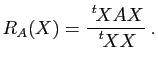 $\displaystyle R_A(X)=\dfrac{\tr{X}AX}{\tr{X}X} \; .$
