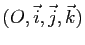$ (O,\vec i, \vec j ,\vec k)$