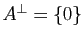 $ A^\perp=\{0\}$