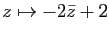 $ z\mapsto -2 \bar z +2$