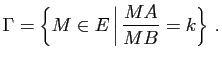 $\displaystyle \Gamma=\left\{ M\in E \, \Bigl\lvert \Bigr. \, \dfrac{MA}{MB}=k \right\} \, .$