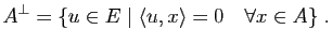 $\displaystyle A^\perp=\{u\in E \mid \la u,x \ra=0 \quad \forall x \in A \} \; .$