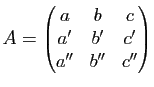 $ A=\begin{pmatrix}
a & b & c\\ a' & b' & c'\\ a'' & b'' & c''
\end{pmatrix}$