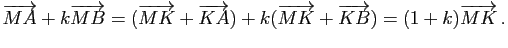 $\displaystyle \vv{MA}+k\vv{MB}=(\vv{MK}+\vv{KA})+k (\vv{MK}+\vv{KB})=(1+k) \vv{MK} \, .$