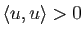 $ \langle u,u\rangle > 0$