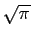 $ \sqrt{\pi}$