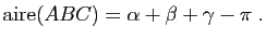 $\displaystyle \mathrm{aire}(ABC)=\alpha+\beta+\gamma-\pi \; .$