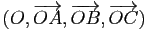 $ (O,\vv{OA},\vv{OB},\vv{OC})$