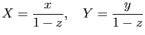 $\displaystyle X=\dfrac{x}{1-z}, \quad Y=\dfrac{y}{1-z}$