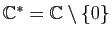 $ \mathbb{C}^*=\mathbb{C}\setminus\{0\}$