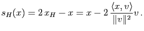 $\displaystyle s_H(x)=2 \, x_H -x= x-2\, \dfrac{\la x,v \ra}{\Vert v\Vert^2} v \, .$
