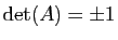 $ \mathrm{det}(A)=\pm 1$