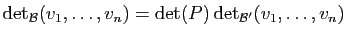 $\displaystyle \mathrm{det}_{\mathcal B}(v_1,\dots,v_n)=\mathrm{det}(P) \, \mathrm{det}_{\mathcal B'}(v_1,\dots,v_n) $