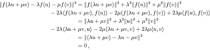 \begin{displaymath}\begin{split}\Vert f(\lambda u +\mu v)-\lambda f(u)-\mu f(v)\...
...\lambda u +\mu v)-\lambda u-\mu v\Vert^2\\ &=0 \, , \end{split}\end{displaymath}