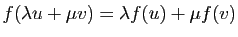 $ f(\lambda u +\mu v)=\lambda f(u)+\mu f(v)$