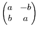 $ \begin{pmatrix}a &-b\\ b&a\end{pmatrix}$