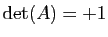 $ \mathrm{det}(A)=+1$