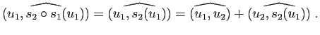 $\displaystyle \widehat{(u_1,s_2\circ s_1(u_1))}=\widehat{(u_1,s_2(u_1))}=\widehat{(u_1,u_2)}+\widehat{(u_2,s_2(u_1))} \; .$