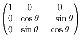 $ \begin{pmatrix}
1&0&0\\
0&\cos \theta&-\sin \theta\\
0&\sin \theta & \cos \theta
\end{pmatrix}$
