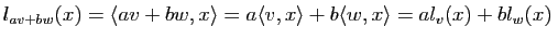 $\displaystyle l_{av+bw}(x)=\la av+bw,x \ra=a\la v,x \ra + b \la w,x \ra=al_v(x)+bl_w(x) \, $