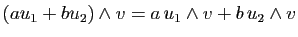 $ (a u_1+b u_2) \wedge v =a \, u_1\wedge v + b \, u_2 \wedge v$