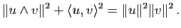 $\displaystyle \Vert u\wedge v\Vert^2+\la u,v \ra^2=\Vert u\Vert^2 \Vert v\Vert^2 \, .$