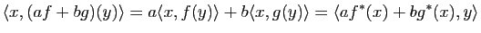 $\displaystyle \la x,(af+bg)(y) \ra
=a \la x,f(y) \ra+b \la x,g(y) \ra
=\la af^*(x)+bg^*(x),y \ra$