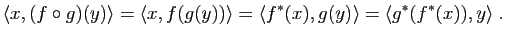 $\displaystyle \la x,(f\circ g)(y) \ra
=\la x,f(g(y)) \ra
=\la f^*(x),g(y) \ra
=\la g^*(f^*(x)),y \ra \; .$