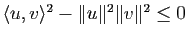 $ \langle u,v \rangle^2 - \Vert u\Vert^2 \Vert v\Vert^2 \leq 0$
