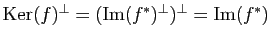 $ \mathrm{Ker}(f)^\perp=(\mathrm{Im}(f^*)^\perp)^\perp=\mathrm{Im}(f^*)$