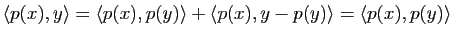 $\displaystyle \la p(x),y \ra=\la p(x),p(y) \ra + \la p(x),y-p(y) \ra
= \la p(x),p(y) \ra$
