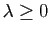 $ \lambda\geq 0$