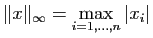 $ \Vert x \Vert _\infty=\max\limits_{i=1,\dots,n} \vert x_i\vert$