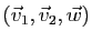 $ (\v_1,\v_2,\w)$