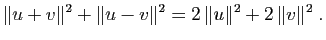 $\displaystyle \Vert u+v\Vert^2+\Vert u-v\Vert^2=2 \, \Vert u\Vert^2+2\, \Vert v\Vert^2 \; .$