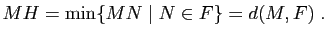 $\displaystyle MH=\min\{ M N \mid N\in F\}=d(M,F)\; .$