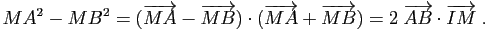 $\displaystyle MA^2-MB^2=(\vv{MA}-\vv{MB})\cdot (\vv{MA}+\vv{MB})=2 \; \vv{AB} \cdot \vv{IM} \; .$