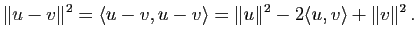 $\displaystyle \Vert u-v\Vert^2=\la u-v,u-v \ra = \Vert u\Vert^2-2\la u,v \ra +\Vert v\Vert^2 \, .$