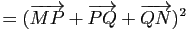 $\displaystyle =(\vv{MP}+\vv{PQ}+\vv{QN})^2$