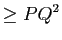 $\displaystyle \geq PQ^2$