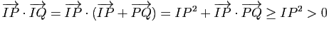$\displaystyle \vv{IP}\cdot \vv{IQ}=\vv{IP}\cdot (\vv{IP}+\vv{PQ})=IP^2+\vv{IP}\cdot \vv{PQ} \geq IP^2>0$